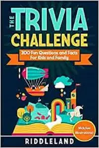 The Trivia Challenge: 300 Fun Questions and Facts For Kids and Family