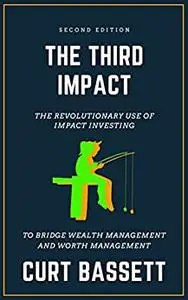THE THIRD IMPACT: The Revolutionary Use of Impact Investing to Bridge Wealth Management and Worth Management