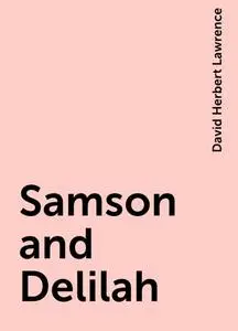 «Samson and Delilah» by David Herbert Lawrence