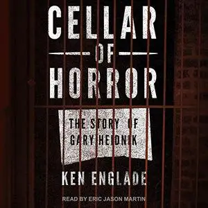 Cellar of Horror: The Story of Gary Heidnik [Audiobook]