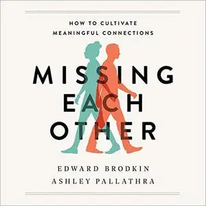 Missing Each Other: How to Cultivate Meaningful Connections [Audiobook]