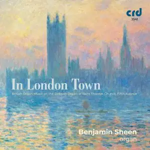 Benjamin Sheen - In London Town: British Organ Music on the Dobson Organ of Saint Thomas Church, Fifth Avenue (2022)
