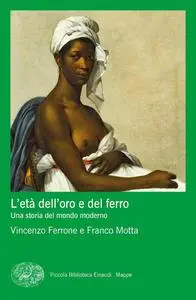 Vincenzo Ferrone, Franco Motta - L'età dell'oro e del ferro. Una storia del mondo moderno