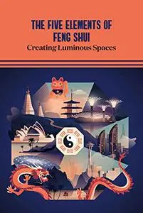 The Five Elements of Feng Shui: Creating Luminous Spaces