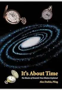 It's About Time - The Illusion of Einstein's Time Dilation Explained