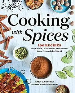 Cooking with Spices: 100 Recipes for Blends, Marinades, and Sauces from Around the World