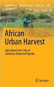 African Urban Harvest: Agriculture in the Cities of Cameroon, Kenya and Uganda