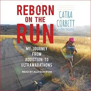 Reborn on the Run: My Journey from Addiction to Ultramarathons [Audiobook]