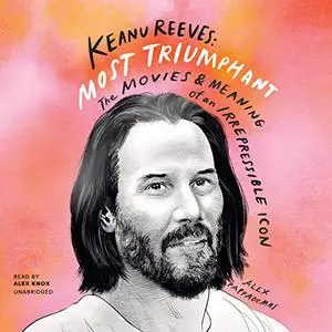 Keanu Reeves: Most Triumphant: The Movies and Meaning of an Irrepressible Icon [Audiobook]