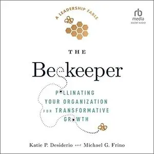 The Beekeeper: Pollinating Your Organization for Transformative Growth [Audiobook]