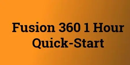 Fusion 360: 1 Hour Quick-Start