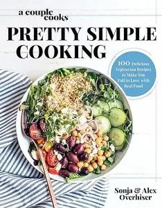 A Couple Cooks | Pretty Simple Cooking: 100 Delicious Vegetarian Recipes to Make You Fall in Love with Real Food (Repost)