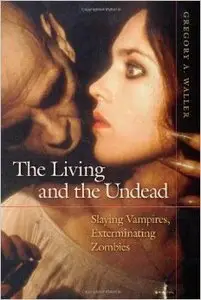 Living and the Undead: Slaying Vampires, Exterminating Zombies