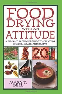 Food Drying with an Attitude: A Fun and Fabulous Guide to Creating Snacks, Meals, and Crafts [Repost]