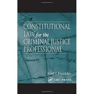 Constitutional Law for the Criminal Justice Professional by Carl J. Franklin