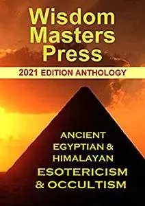 Ancient Himalayan & Egyptian Esotericism & Occultism: The Anthology from Wisdom Masters Press: 2021 Edition