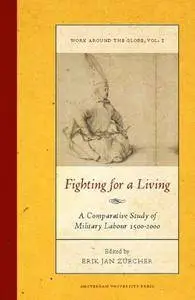 Fighting for a Living: A Comparative Study of Military Labour 1500-2000 (Work around the Globe: Historical Comparisons)