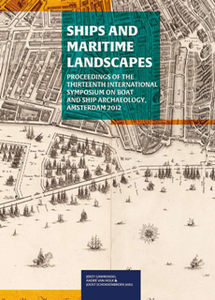 Ships and Maritime Landscapes : Proceedings of the Thirteenth International Symposium on Boat and Ship Archaeology