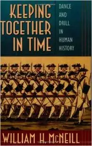 Keeping Together in Time: Dance and Drill in Human History by William H. McNeill