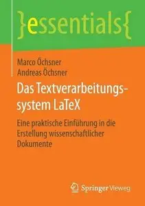 Das Textverarbeitungssystem LaTeX: Eine praktische Einführung in die Erstellung wissenschaftlicher Dokumente