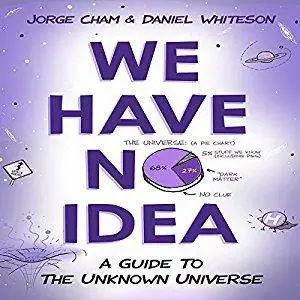 We Have No Idea: A Guide to the Unknown Universe [Audiobook]