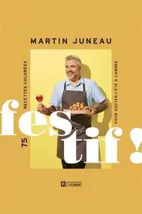 Martin Juneau, "Festif ! : 75 recettes colorées pour goûter l'été à l'année"