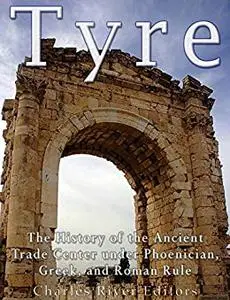 Tyre: The History of the Ancient Trade Center under Phoenician, Greek, and Roman Rule