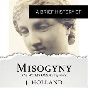 A Brief History of Misogyny: The World's Oldest Prejudice [Audiobook]