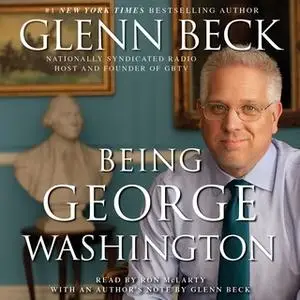 «Being George Washington: The Indispensable Man, As You've Never Seen Him» by Glenn Beck