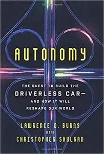 Autonomy: The Quest to Build the Driverless Car—And How It Will Reshape Our World