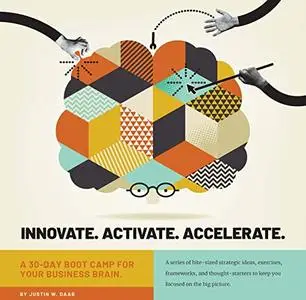 Innovate. Activate. Accelerate.: A 30-Day Boot Camp for Your Business Brain