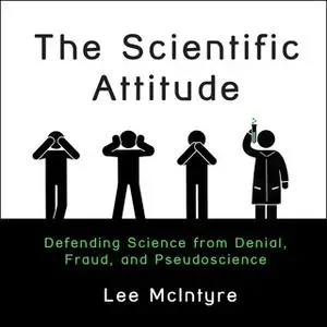 «The Scientific Attitude: Defending Science from Denial, Fraud, and Pseudoscience» by Lee McIntyre