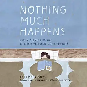 Nothing Much Happens: Cozy and Calming Stories to Soothe Your Mind and Help You Sleep [Audiobook]