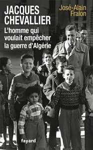 José-Alain Fralon, "Jacques Chevallier, l'homme qui voulait empêcher la guerre d'Algérie"