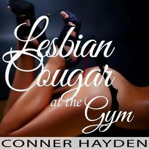 «Lesbian Cougar at the Gym» by Conner Hayden