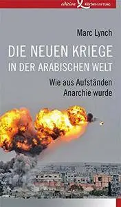 Die neuen Kriege in der arabischen Welt: Wie aus Aufständen Anarchie wurde