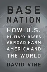 Base Nation: How U.S. Military Bases Abroad Harm America and the World