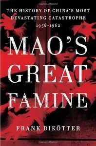 Mao's Great Famine: The History of China's Most Devastating Catastrophe, 1958-1962 (Repost)