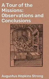 «A Tour of the Missions: Observations and Conclusions» by Augustus Hopkins Strong