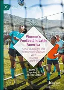 Women’s Football in Latin America: Social Challenges and Historical Perspectives Vol 2. Hispanic Countries