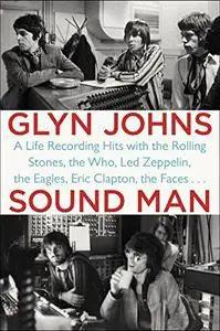 Sound Man: A Life Recording Hits with The Rolling Stones, The Who, Led Zeppelin, the Eagles , Eric Clapton, the Faces