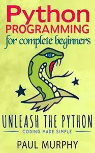 Unleash the Python; Python Programming for complete beginners