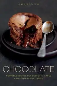 Chocolate: Heavenly recipes for desserts, cakes and other divine treats