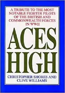 Aces High: A Tribute to the Most Notable Fighter Pilots of the British and Commonwealth Forces of WWII