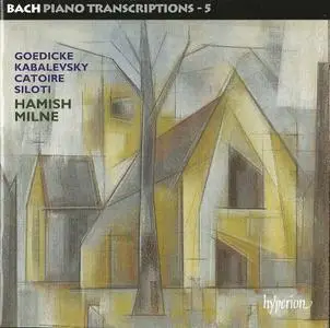 Hamish Milne - Bach Piano transcriptions, Vol. 5: Goedicke, Kabalevsky, Catoire, Siloti (2005)