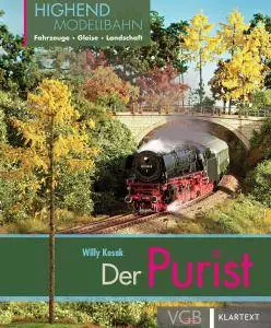 Der Purist: Highend-Modellbahn: Fahrzeuge - Gleise - Landschaft (2017)