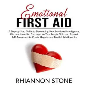 «Emotional First Aid: A Step-by-Step Guide to Developing Your Emotional Intelligence, Discover How You Can Improve Your