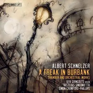 Ilya Gringolts, Västerås Sinfonietta, Simon Crawford-Phillips - Albert Schnelzer: A Freak in Burbank (2022)