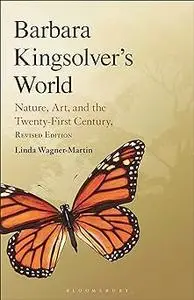 Barbara Kingsolver's World: Nature, Art, and the Twenty-First Century, Revised Edition Ed 2