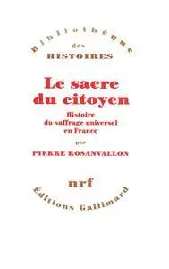 Pierre Rosanvallon, "Le Sacre du citoyen: Histoire du suffrage universel en France"